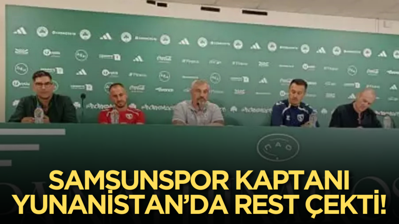 Samsunspor Kaptanı Yunanistan’da rest çekti!