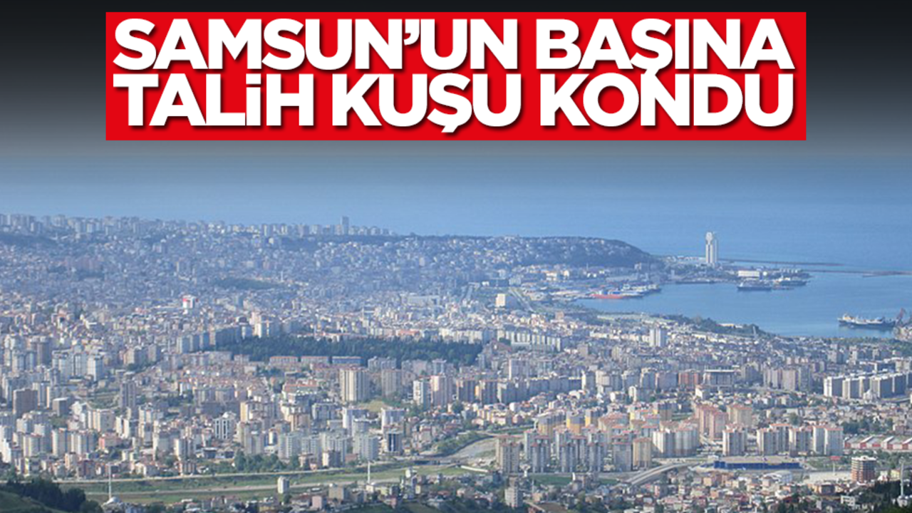 Samsun'un başına talih kuşu kondu