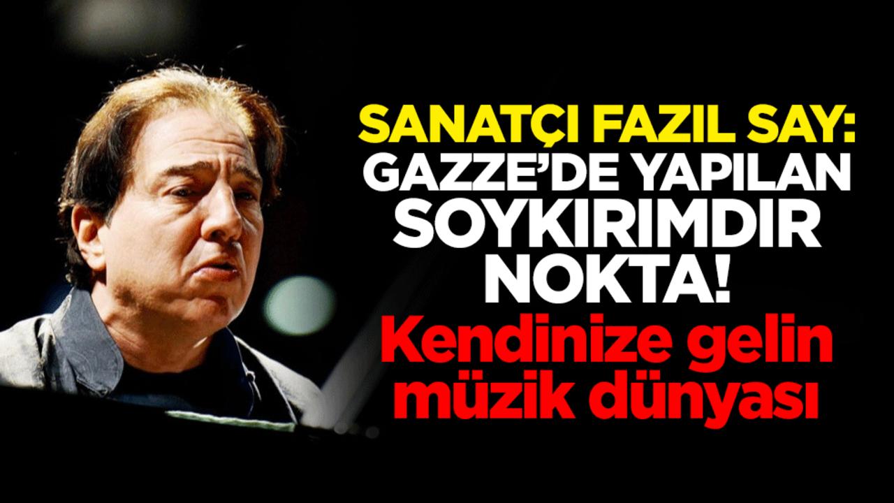 Sanatçı Fazıl Say: Gazze’de yapılan soykırımdır, nokta! Kendinize gelin müzik dünyası