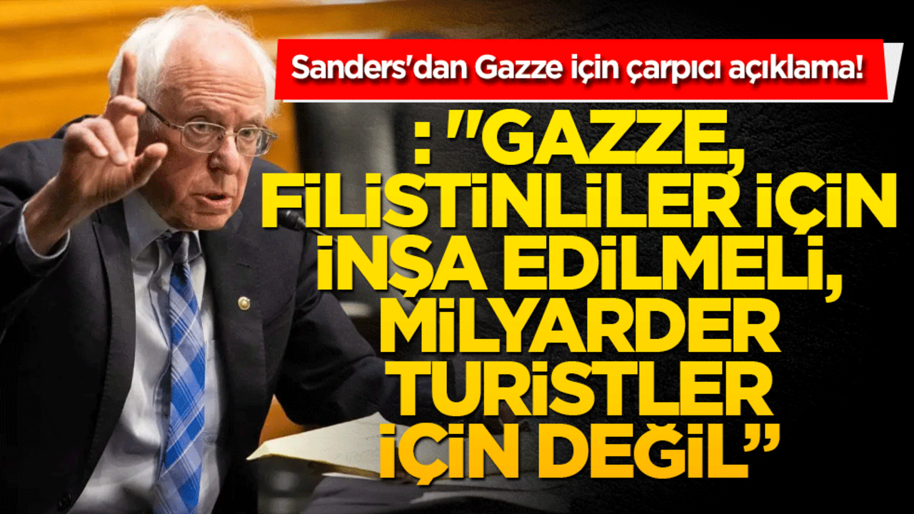 Sanders'dan Gazze için çarpıcı açıklama! "Filistinliler için inşa edilmeli, milyarder turistler için değil!"