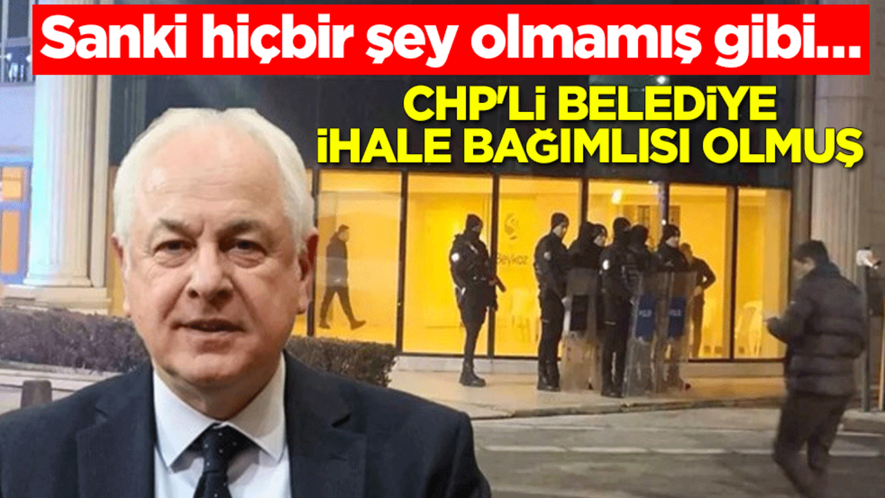 Sanki hiçbir şey olmamış gibi… CHP'li belediye ihale bağımlısı olmuş