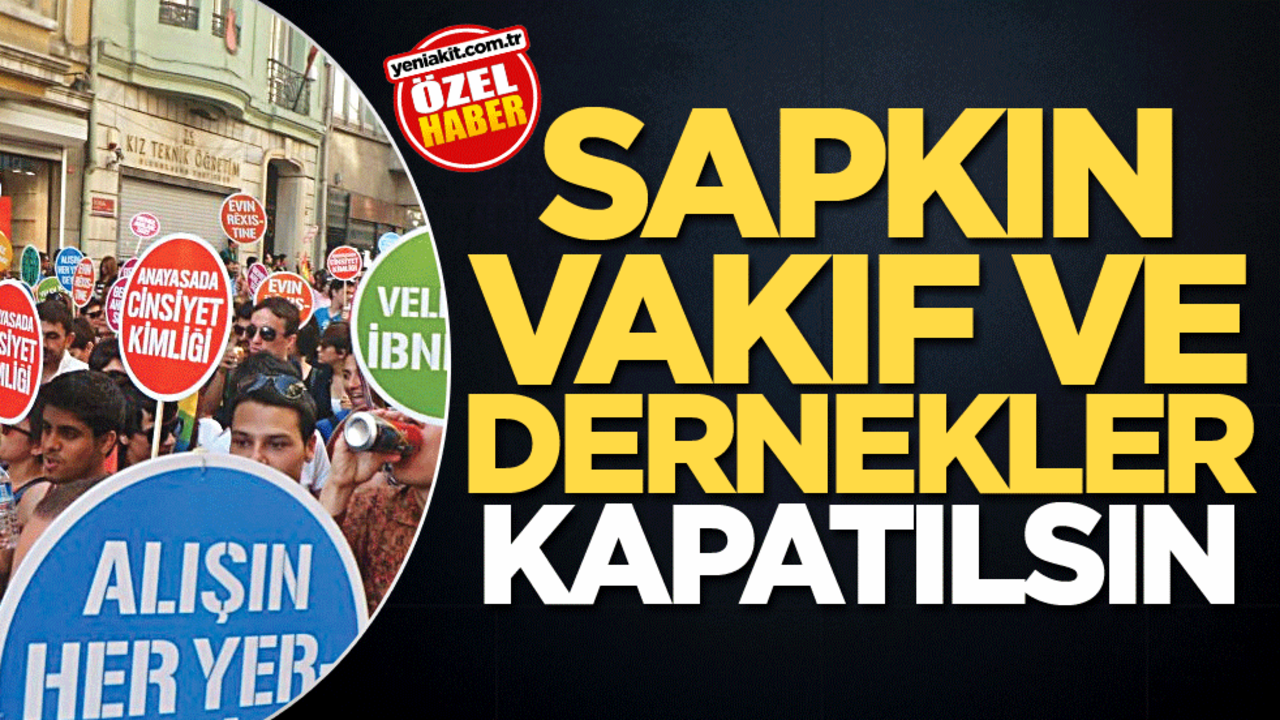 Sapkın vakıf ve dernekler kapatılsın