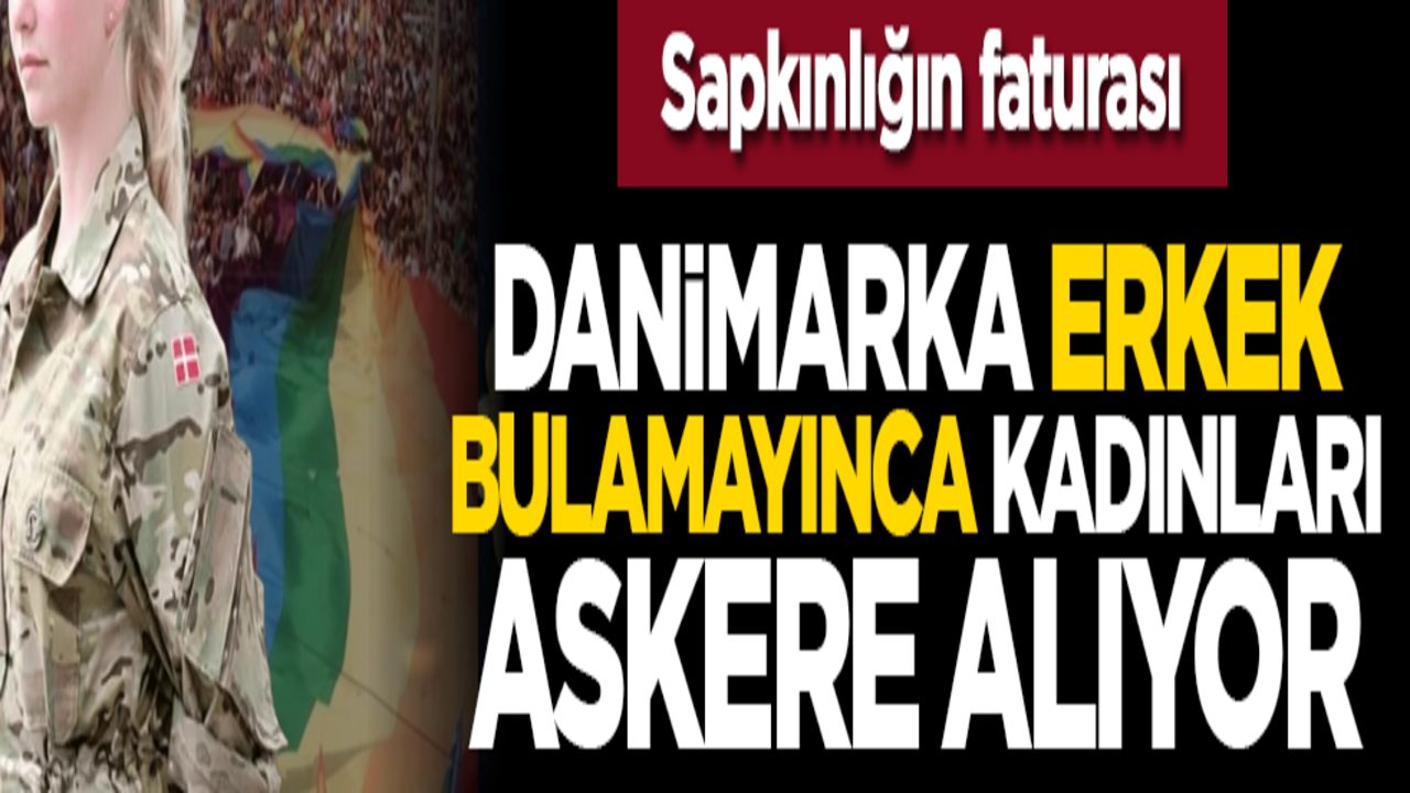 Sapkınlığın faturası: Danimarka erkek bulamayınca kadınları askere alıyor