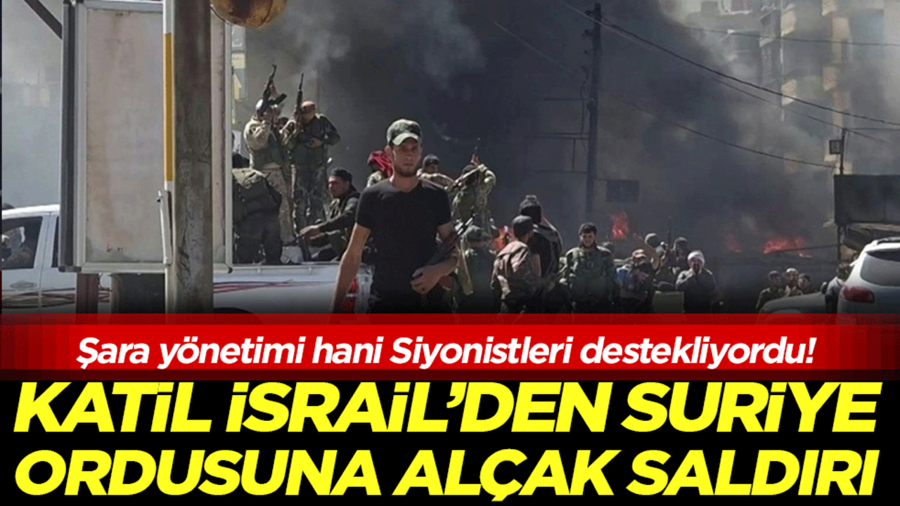 Şara yönetimi hani siyonistleri destekliyordu: Katil İsrail'den Suriye ordusuna alçak saldırı!