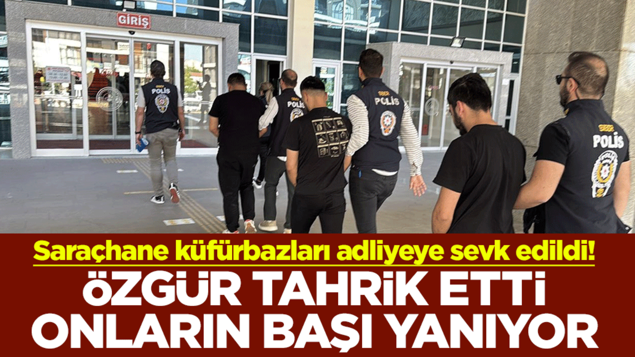 Saraçhane küfürbazları adliyeye sevk edildi! Özgür tahrik etti onların başı yanıyor