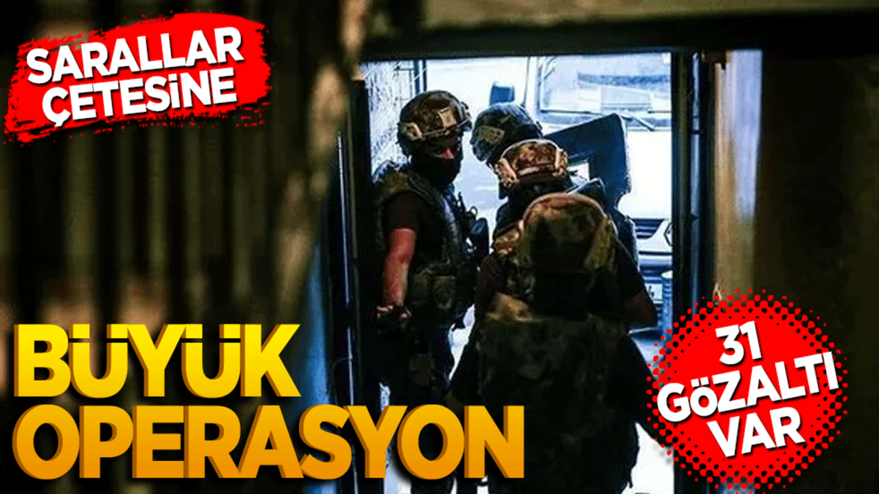 Sarallar çetesine büyük operasyon! 31 gözaltı!