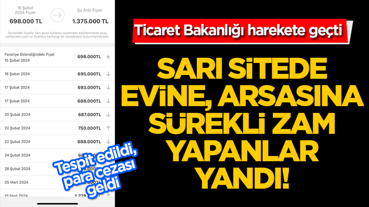 Sarı sitede evine, arsasına sürekli zam yapanlar yandı! Ticaret Bakanlığı harekete geçti