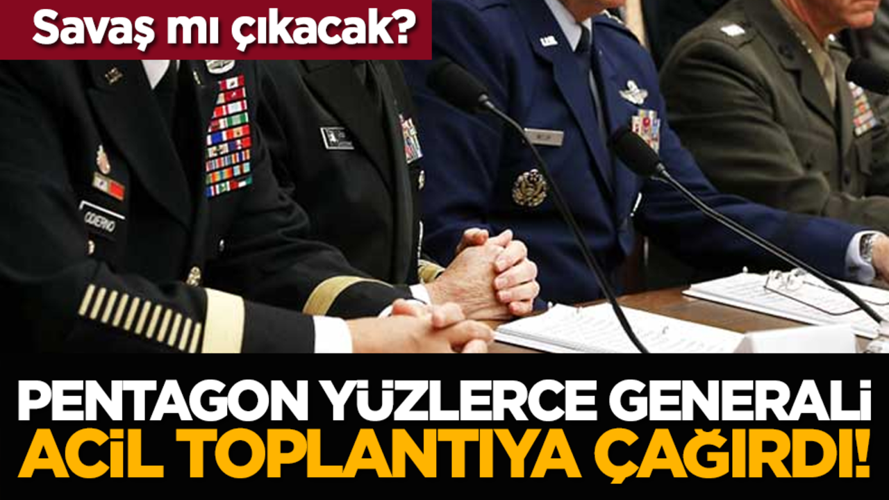 Savaş mı çıkacak? Pentagon yüzlerce generali acil toplantıya çağırdı!