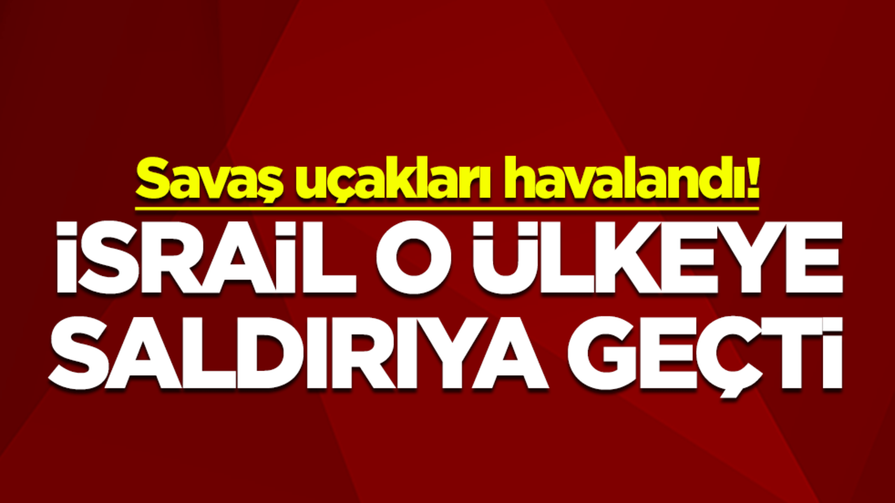 Savaş uçakları havalandı! İsrail o ülkeye saldırıya geçti