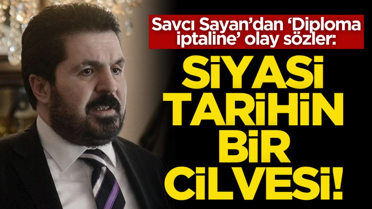 Savcı Sayan’dan ‘Diploma iptaline’ olay sözler: Siyasi tarihin bir cilvesi…