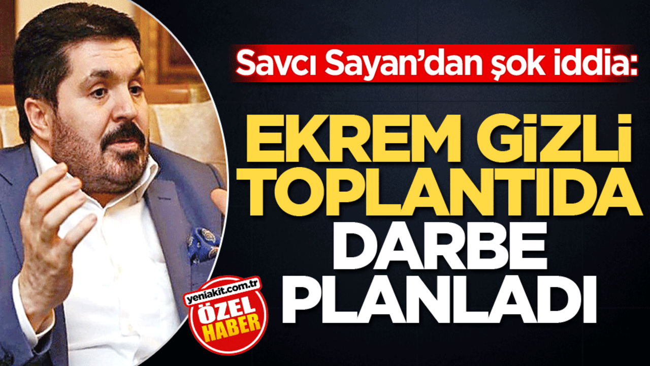 Savcı Sayan’dan şok iddia: Ekrem, gizli toplantıda darbe planladı