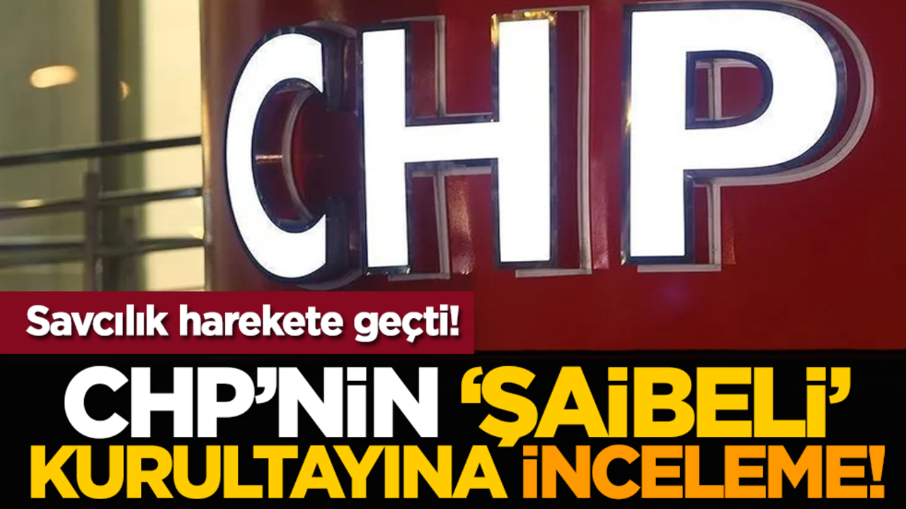 Savcılık harekete geçti! CHP’nin ‘şaibeli’ kurultayına inceleme!