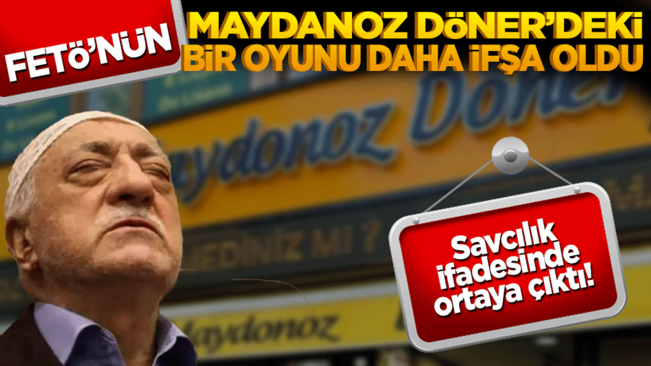 Savcılık ifadesinde ortaya çıktı! Fetö’nün Maydanoz Döner’deki bir oyunu daha ifşa oldu