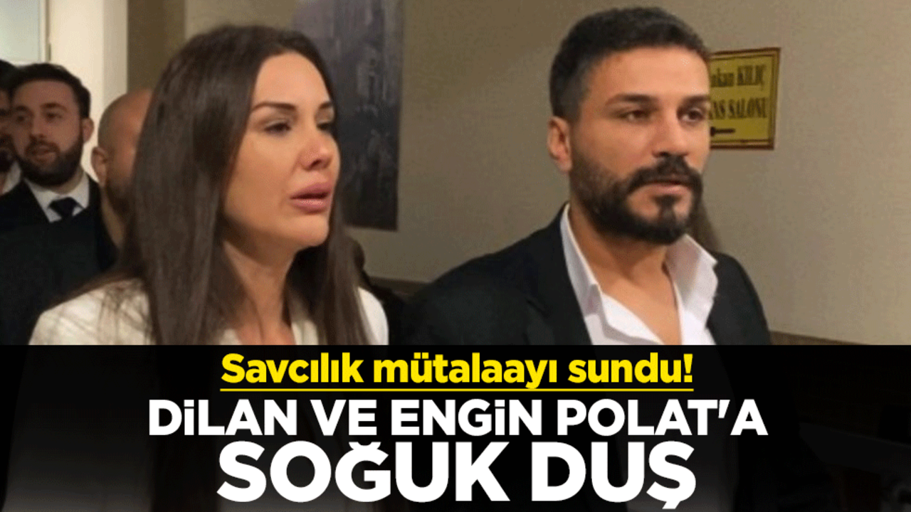 Savcılık mütalaayı sundu! Dilan Polat ve Engin Polat'a soğuk duş