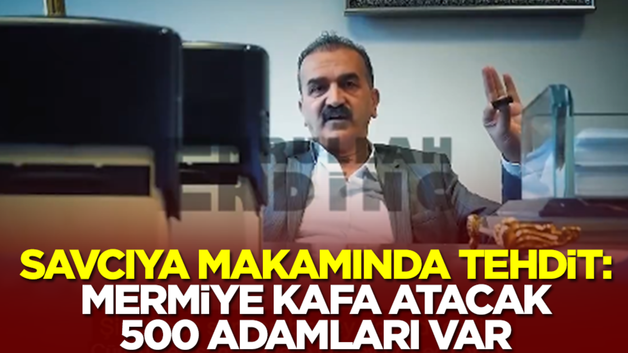 Savcıya makamında tehdit: Mermieye kafa atacak 500 adamları var