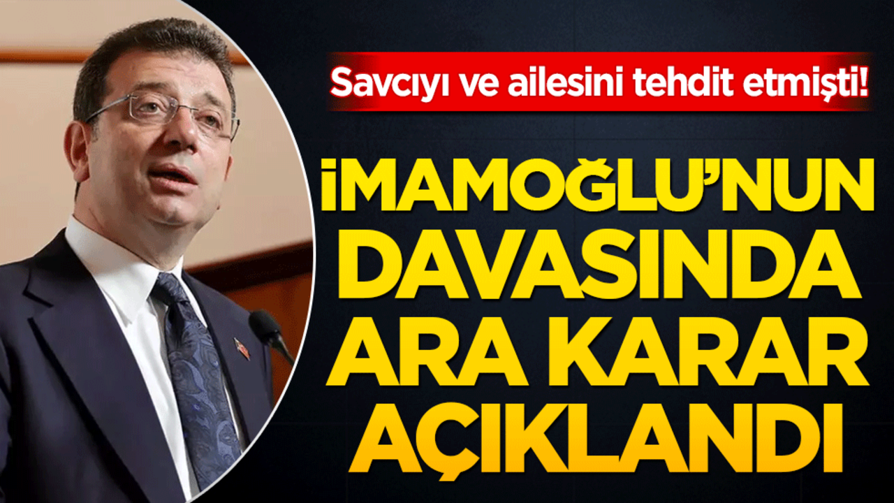 Savcıyı ve ailesini tehdit etmişti! İmamoğlu’nun davasında ara karar açıklandı