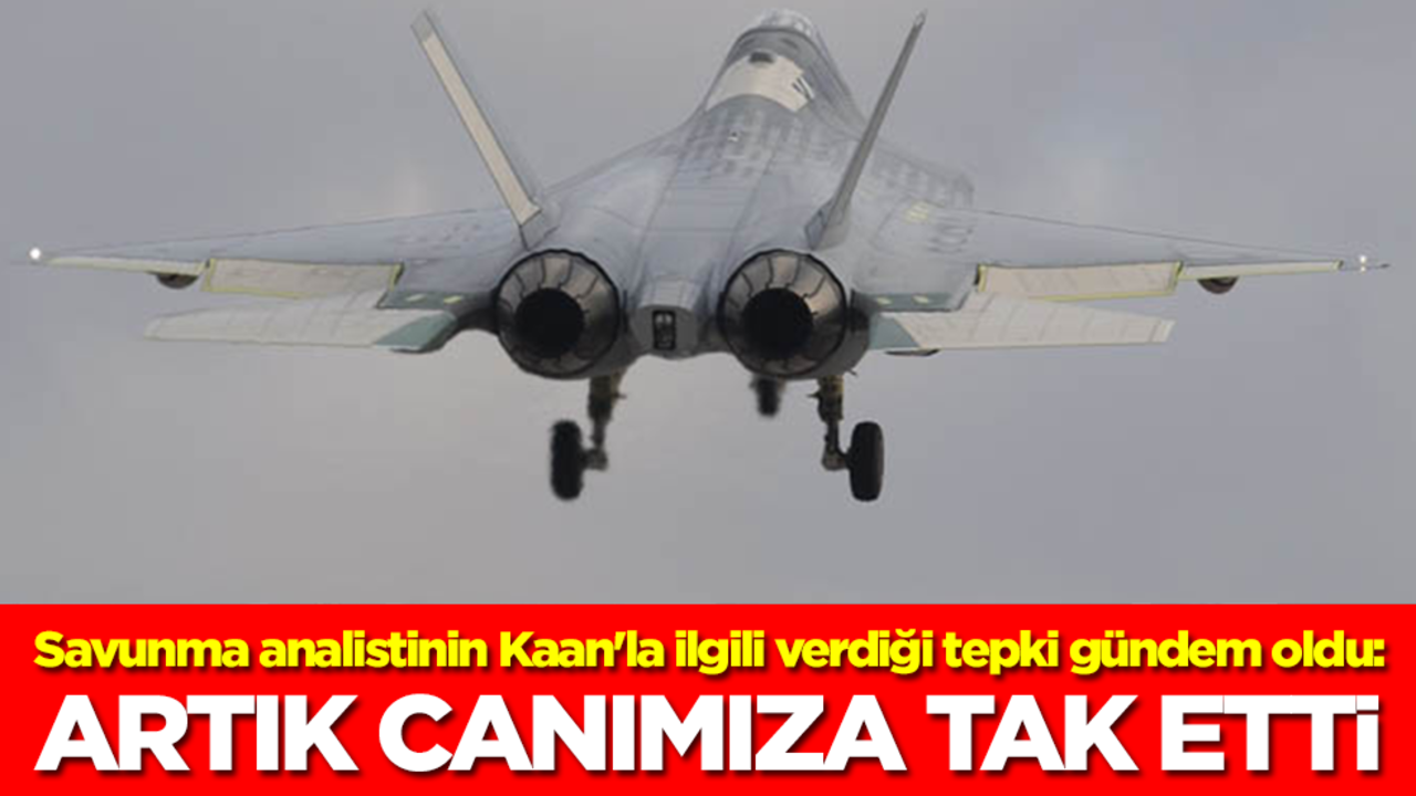 Savunma analistinin Kaan'la ilgili verdiği tepki gündem oldu: Artık canımıza tak etti