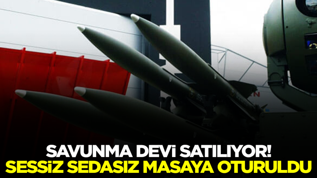 Savunma devi satılıyor! Sessiz sedasız masaya oturuldu