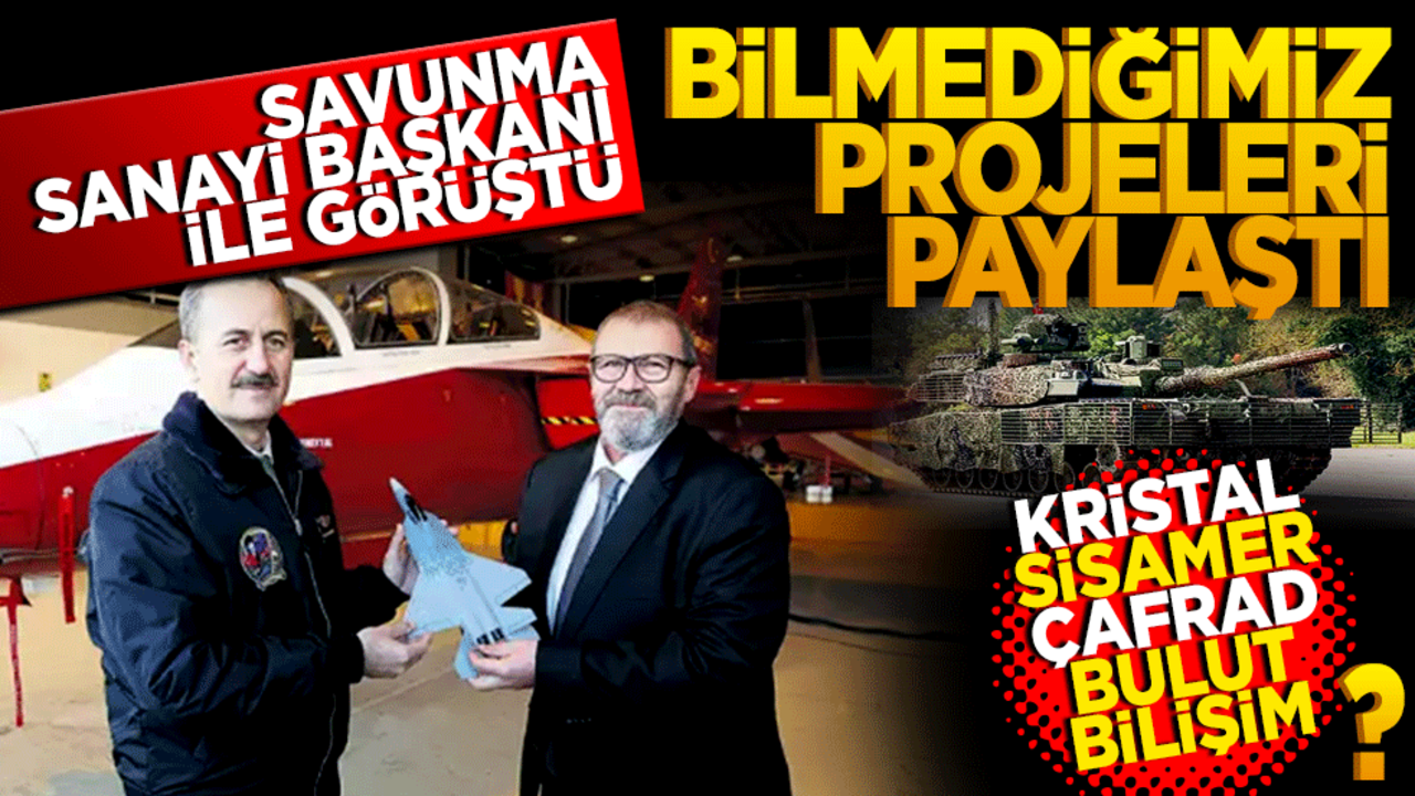 Savunma Sanayi Başkanı ile görüştü! Bilmediğimiz projeleri Kristal, Sisamer, Çafrad, Bulut Bilişim Sistemi’ni yazdı.