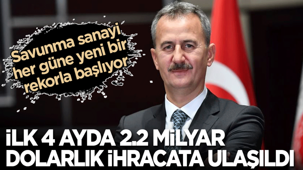 Savunma sanayi her güne yeni bir rekorla başlıyor: İlk 4 ayda 2.2 milyar dolarlık ihracata ulaşıldı