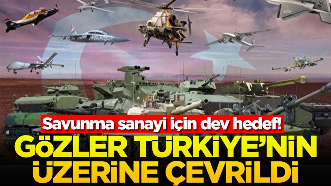 Savunma sanayi için dev hedef! Gözler Türkiye'nin üzerine çevrildi