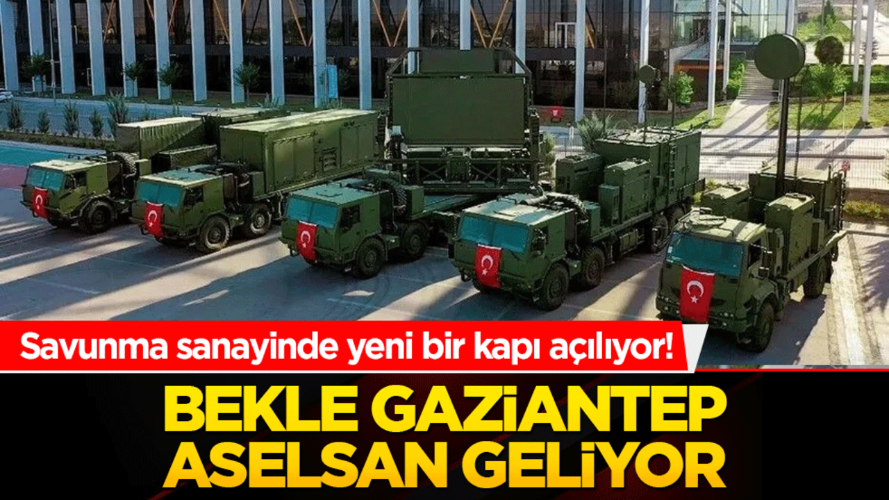 Savunma sanayinde yeni bir kapı açılıyor! Bekle Gaziantep Aselsan geliyor