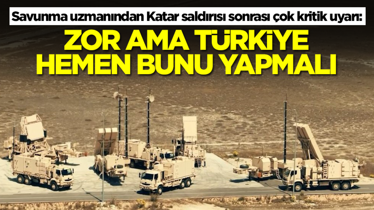 Savunma uzmanından Katar saldırısı sonrası çok kritik uyarı: Çok zor ama Türkiye hemen bunu yapmalı