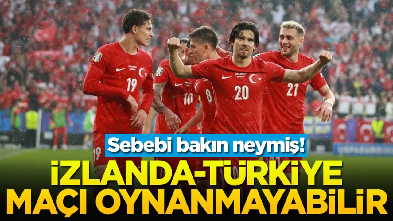 Sebebi bakın neymiş! İzlanda-Türkiye maçı oynanmayabilir