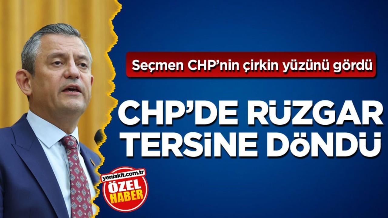 Seçmen CHP’nin çirkin yüzünü gördü! CHP'de rüzgâr tersine döndü