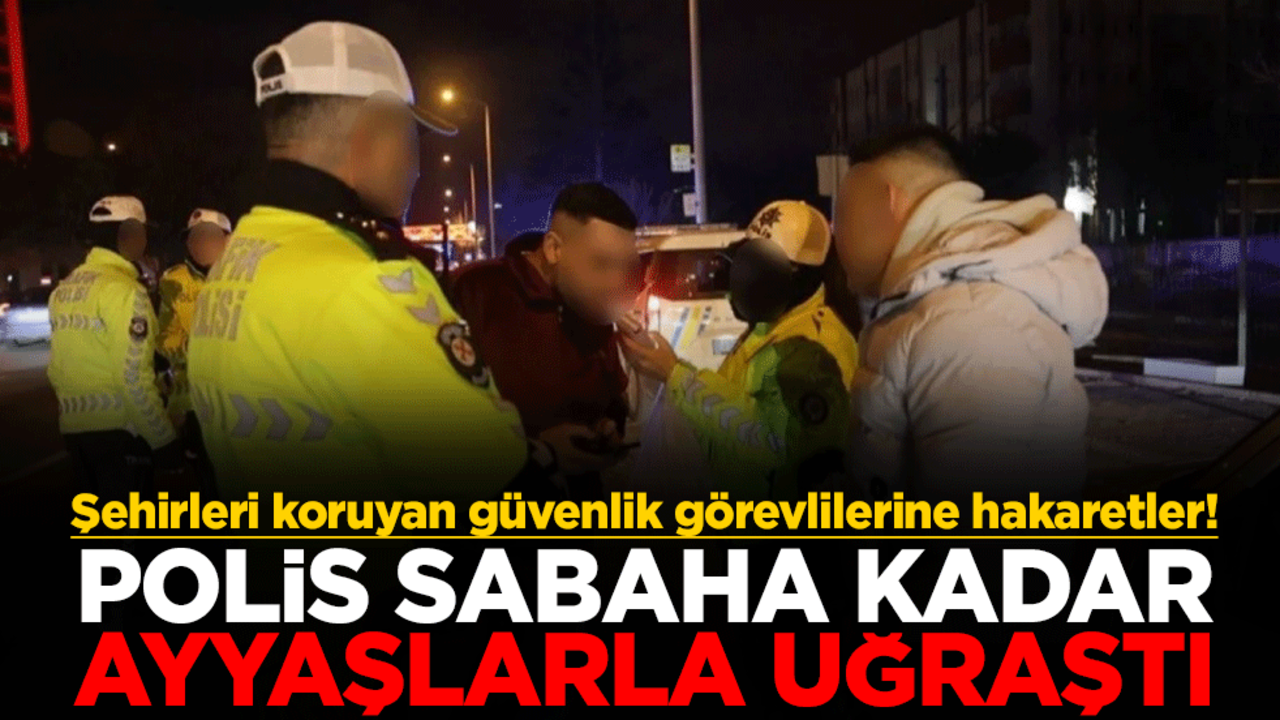 Şehirleri koruyan güvenlik görevlilerine hakaretler! Polis sabaha kadar ayyaşlarla uğraştı