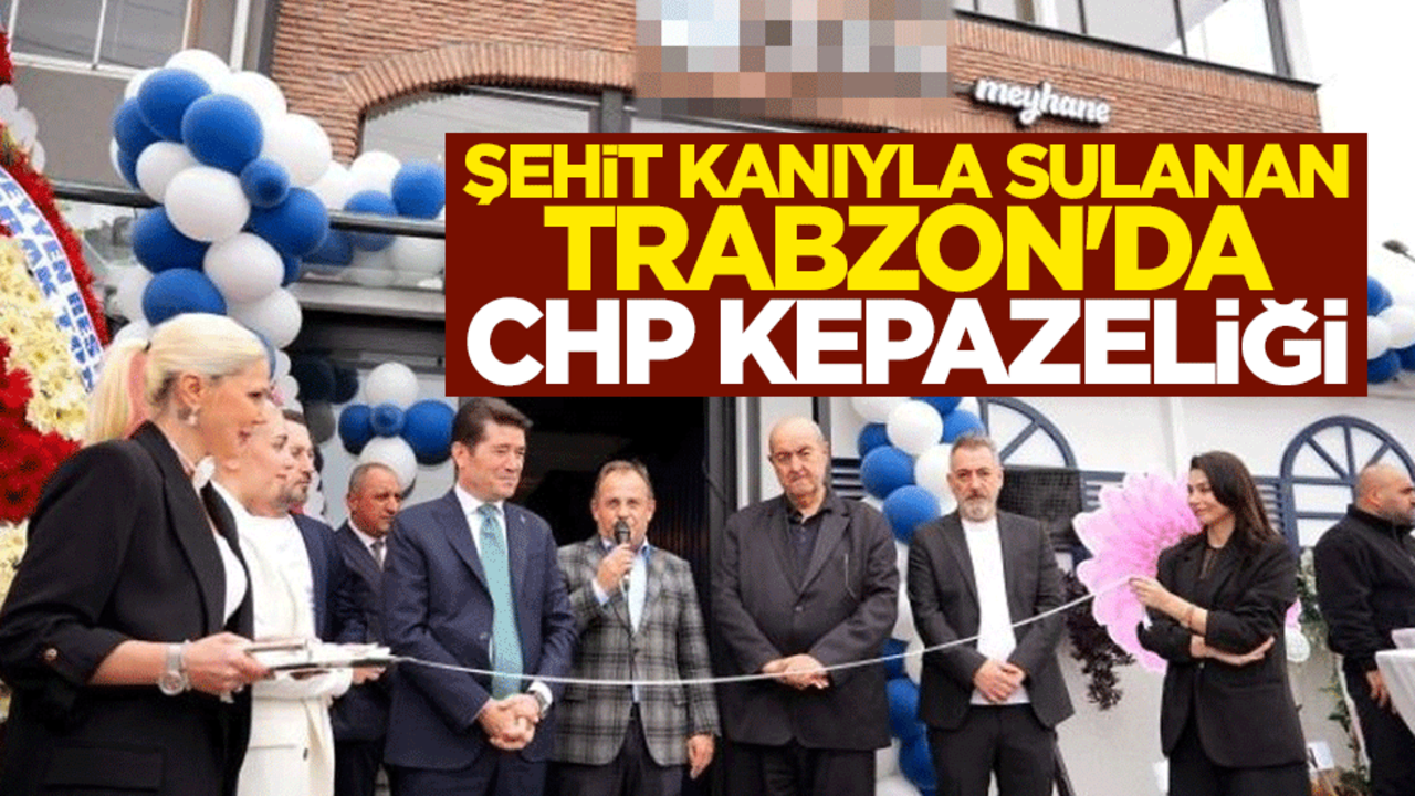 Şehit kanıyla sulanan Trabzon'da CHP kepazeliği! Meyhane açtılar