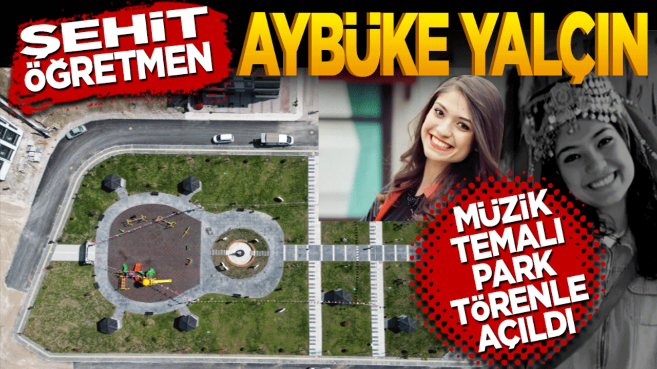 Şehit öğretmen Aybüke Yalçın Müzik temalı park törenle açıldı