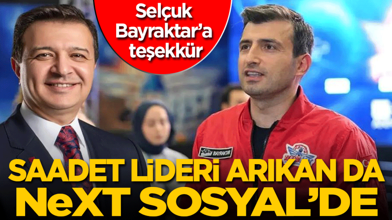Selçuk Bayraktar’a teşekkür: Saadet Lideri Arıkan da NeXT Sosyal'de!