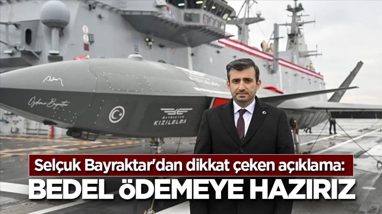 Selçuk Bayraktar'dan dikkat çeken açıklama: Bedel ödemeye hazırız
