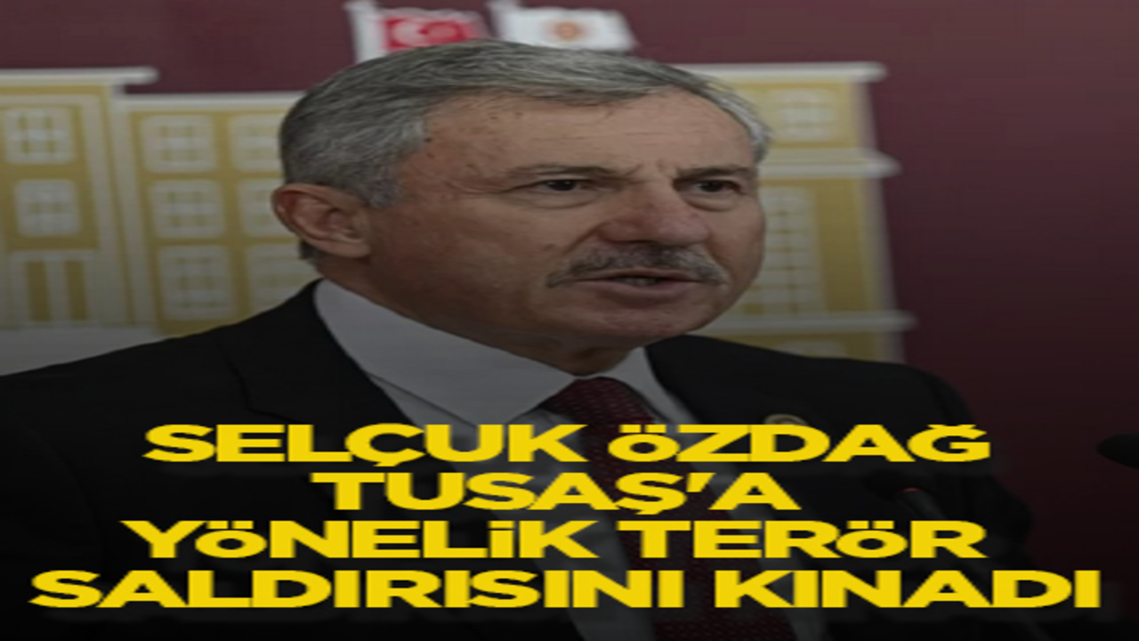 Selçuk Özdağ, TUSAŞ'a yönelik terör saldırısını kınadı