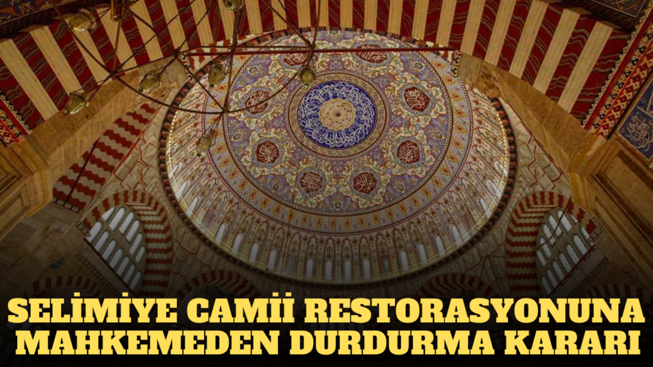Selimiye Camii restorasyonuna mahkemeden durdurma kararı