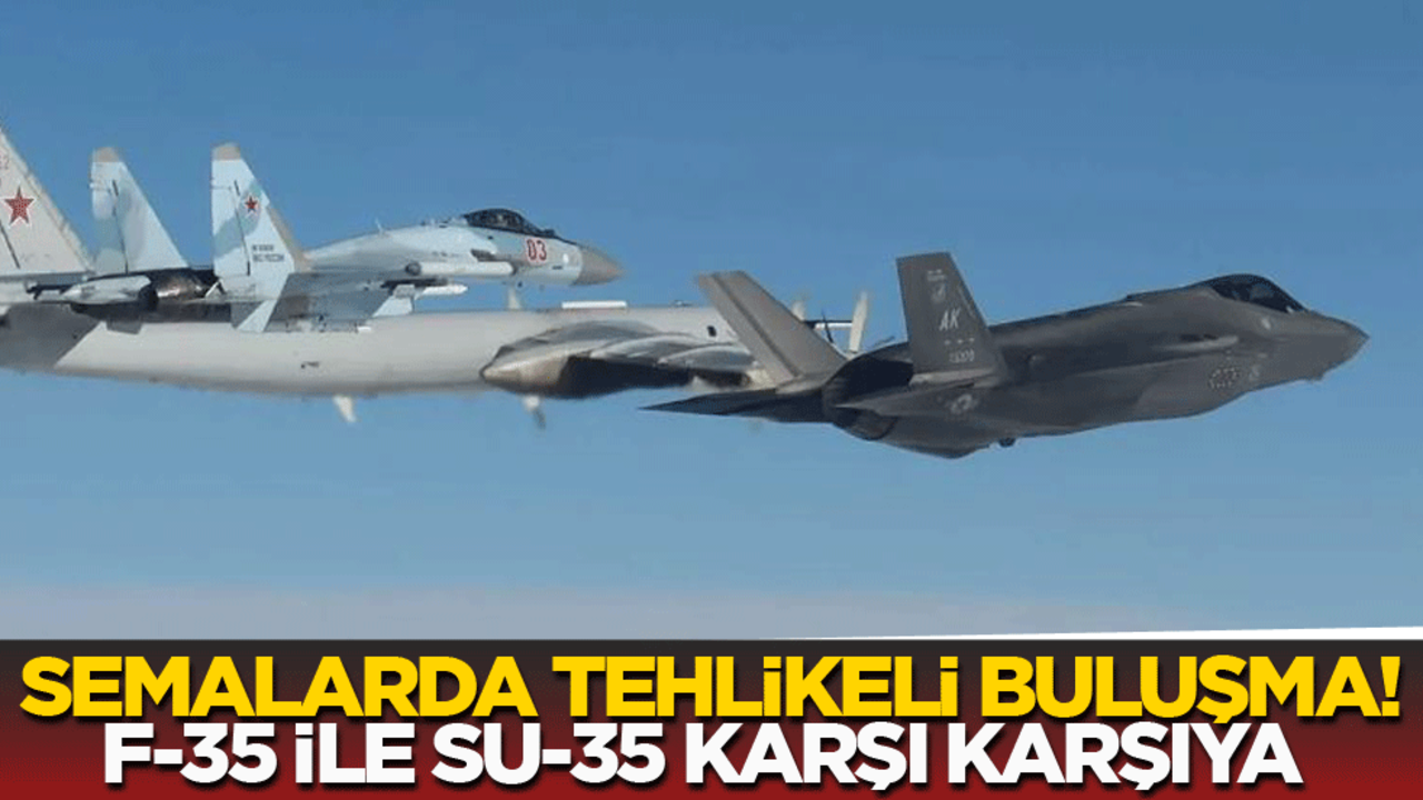 Semalarda tehlikeli buluşma! F-35 ile Su-35 karşı karşıya