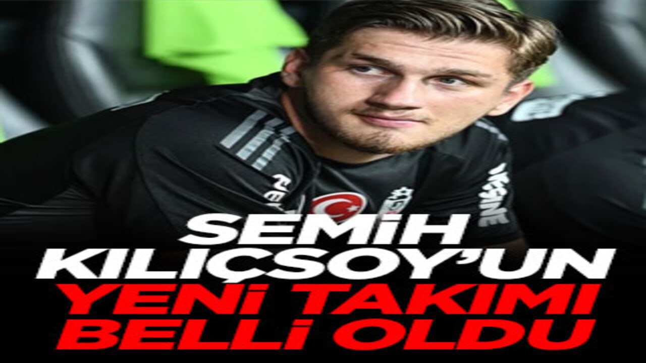 Semih Kılıçsoy’un yeni takımı belli oldu