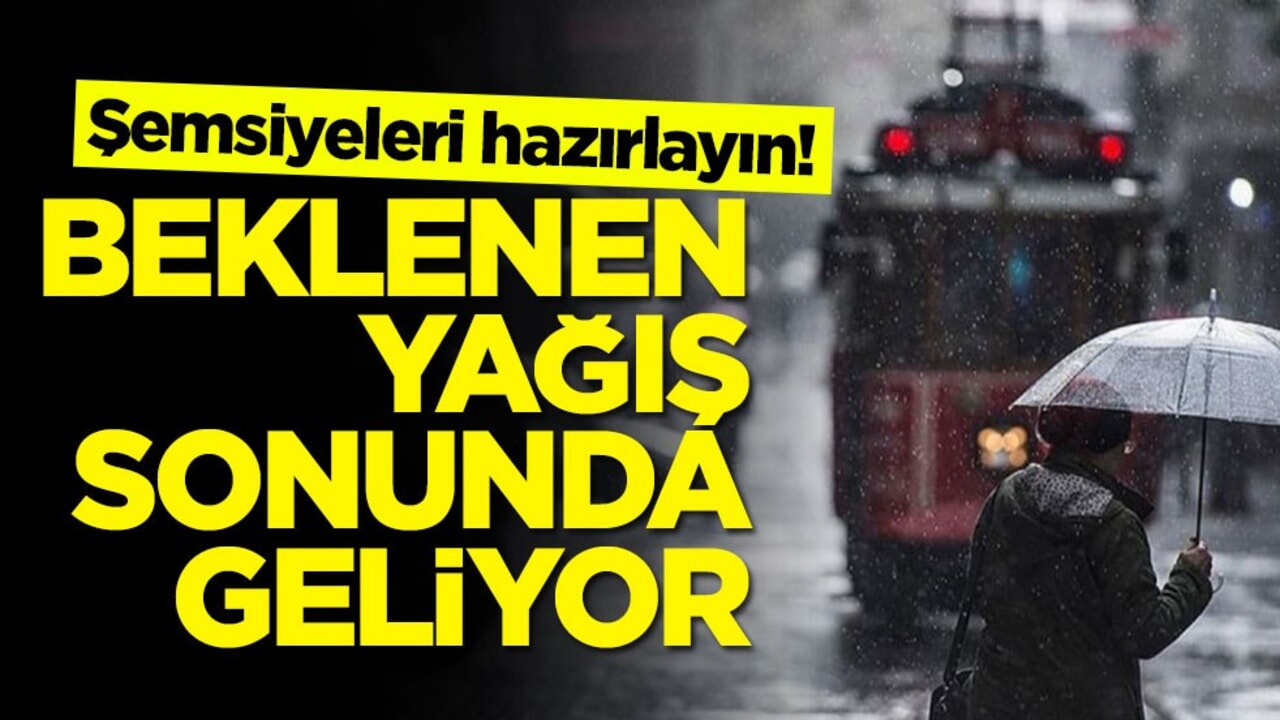 Şemsiyeleri hazırlayın! Beklenen yağış sonunda geliyor