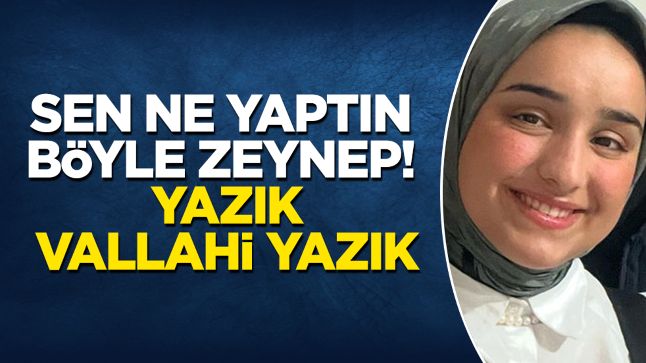 Sen ne yaptın böyle Zeynep! Yazık, vallahi yazık