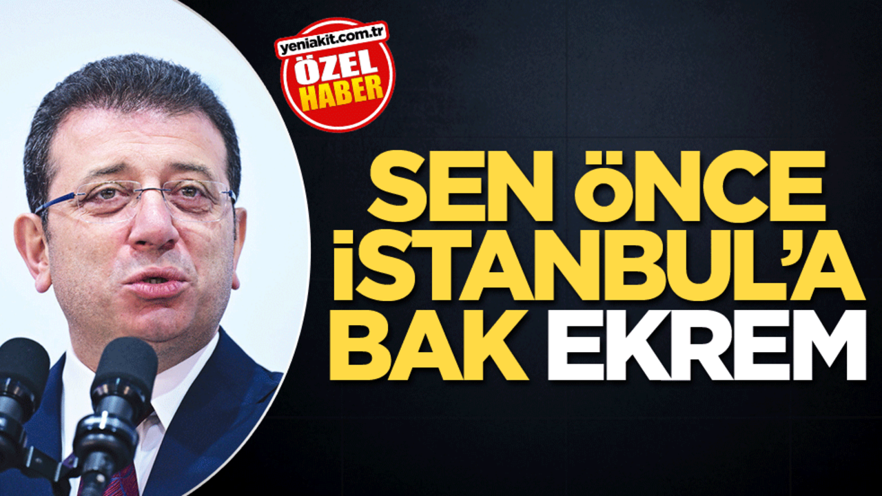 Sen önce İstanbul’a bak Ekrem