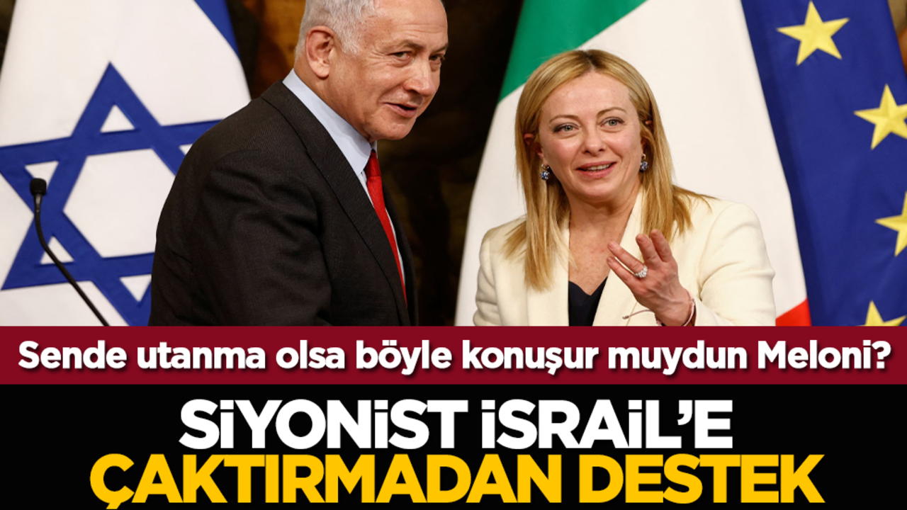 Sende utanma olsa böyle konuşur muydun Meloni? Siyonist İsrail’e çaktırmadan destek
