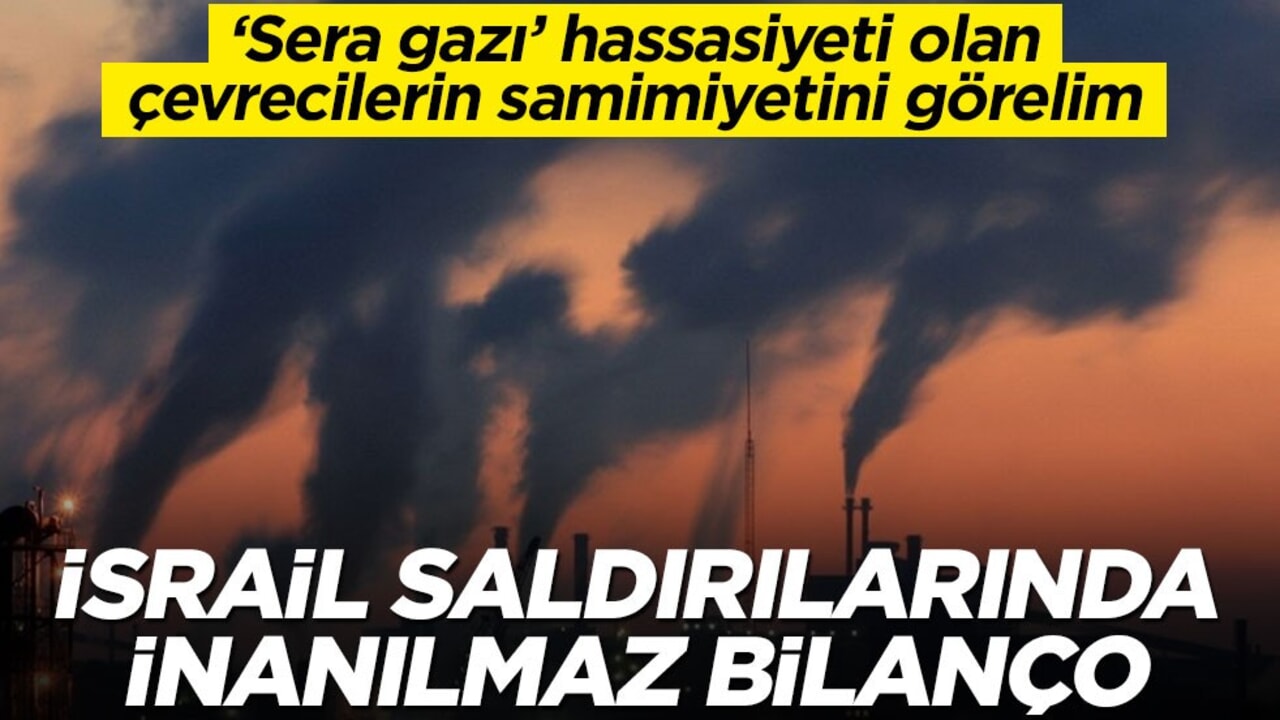 "Sera gazı" hassasiyeti olan çevrecilerin samimiyetini görelim! İsrail saldırılarında inanılmaz bilanço