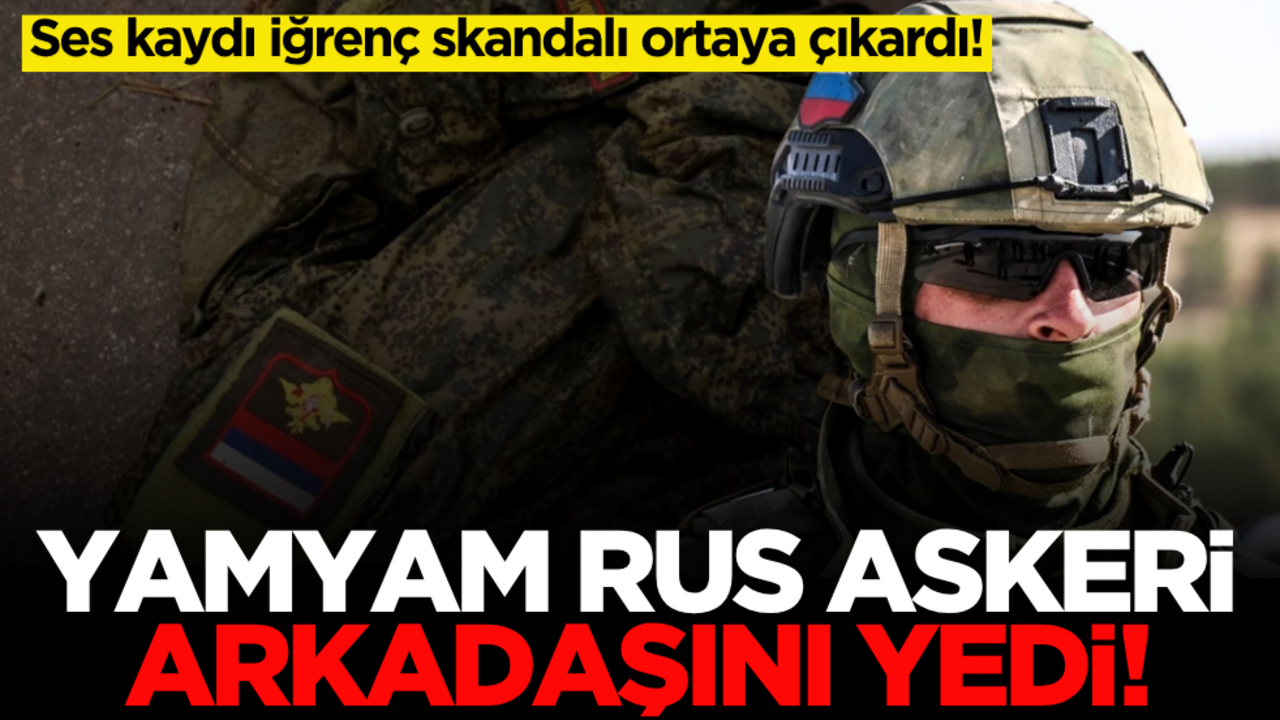 Ses kaydı iğrenç skandalı ortaya çıkardı! Yamyam Rus askeri arkadaşını yedi