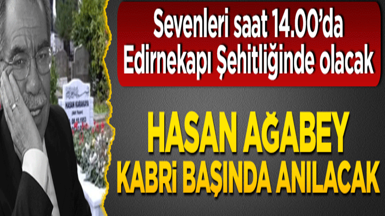 Sevenleri saat 14.00’da Edirnekapı Şehitliğinde olacak Hasan ağabey kabri başında anılacak