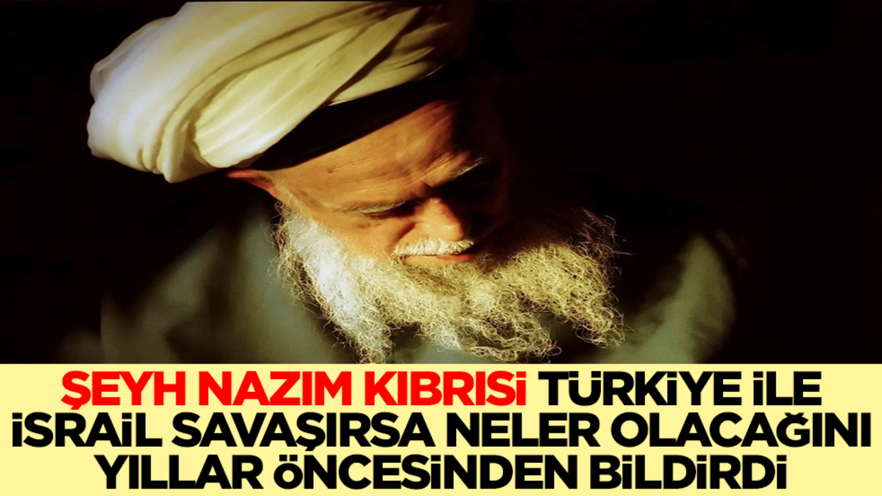 Şeyh Nazım Kıbrısi Türkiye ile İsrail savaşırsa neler olacağını yıllar öncesinden bildirdi
