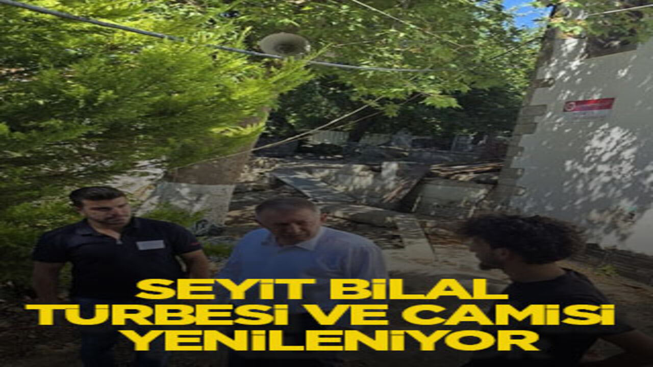 Seyit Bilal Türbesi ve Camisi yenileniyor
