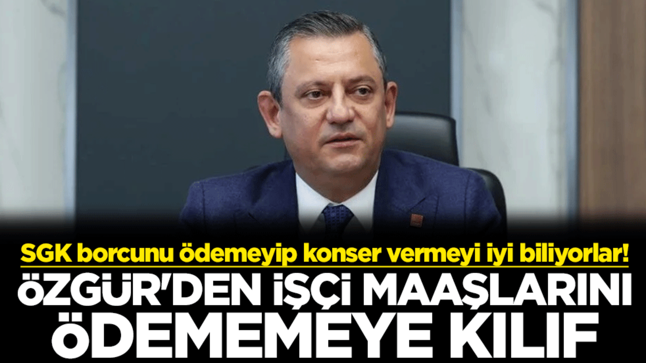 SGK borcunu ödemeyip konser vermeyi iyi biliyorlar! Özgür'den işçi maaşlarını ödememeye kılıf