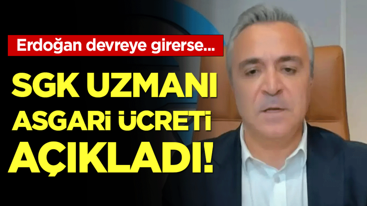 SGK uzmanı asgari ücreti açıkladı: Erdoğan devreye girerse...
