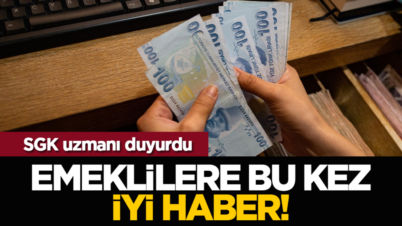 SGK uzmanı duyurdu: Emeklilere bu kez iyi haber